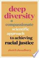 Deep Diversity : A Compassionate, Scientific Approach to Achieving Racial Justice.