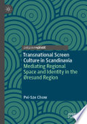 Transnational Screen Culture in Scandinavia : Mediating Regional Space and Identity in the Øresund Region /