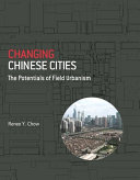 Changing Chinese cities : the potentials of field urbanism /