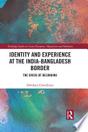 Identity and experience at the India-Bangladesh border : the crisis of belonging /