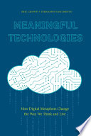Meaningful technologies : how digital metaphors change the way we think and live /