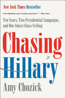 Chasing Hillary : ten years, two presidential campaigns, and one intact glass ceiling /