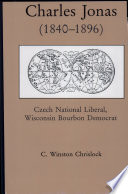 Charles Jonas (1840-1896) : Czech national liberal, Wisconsin bourbon Democrat /