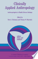 Clinically Applied Anthropology : Anthropologists in Health Science Settings /