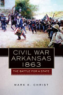 Civil War Arkansas, 1863 : the battle for a state /