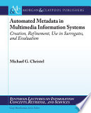 Automated metadata in multimedia information systems : creation, refinement, use in surrogates, and evaluation /
