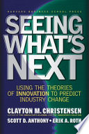 Seeing what's next : using the theories of innovation to predict industry change /