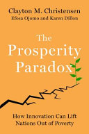 The prosperity paradox : how innovation can lift nations out of poverty /