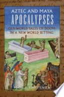 Aztec and Maya apocalypses : old world tales of doom in a new world setting /