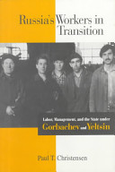 Russia's workers in transition : labor, management, and the state under Gorbachev and Yeltsin /