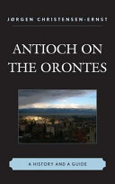 Antioch on the Orontes : a history and a guide /