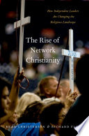 The rise of network christianity : how independent leaders are changing the religious landscape /