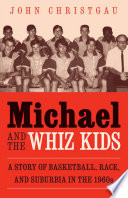 Michael and the whiz kids : a story of basketball, race, and suburbia in the 1960s /
