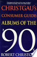 Christgau's consumer guide : albums of the 90's /