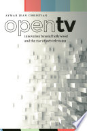 Open TV : innovation beyond Hollywood and the rise of web television /