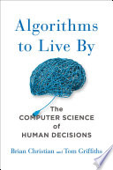 Algorithms to live by : the computer science of human decisions /