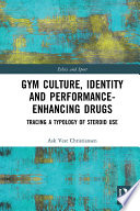 Gym culture, identity and performance-enhancing drugs : tracing a typology of steroid use /