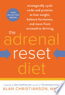 The Adrenal Reset Diet : strategically cycle carbs and proteins to lose weight, balance hormones, and move from stressed to thriving /
