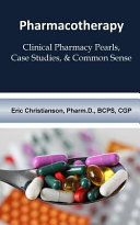 Pharmacotherapy : improving medical education through clinical pharmacy pearls, case studies, & common sense /