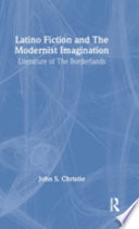 Latino fiction and the modernist imagination : literature of the borderlands /