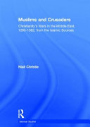 Muslims and crusaders : Christianity's wars in the Middle East, 1095-1382, from the Islamic sources /