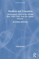 Muslims and crusaders : Christianity's wars in the Middle East, 1095-1382, from the Islamic sources /