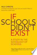 If schools didn't exist : a study in the sociology of schools /