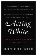 Acting white : the curious history of a racial slur /