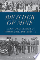 Brother of mine : the Civil War letters of Thomas and William Christie /