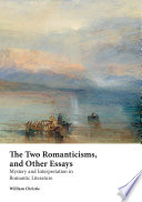 The two romanticisms, and other essays : mystery and interpretation in romantic literature /
