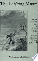 The lab'ring muses : work, writing, and the social order in English plebeian poetry, 1730-1830 /