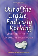 Out of the cradle endlessly rocking : motherhood in Sylvia Plath's work /
