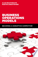 Business operations models : becoming a disruptive competitor /