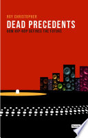 Dead precedents : how hip-hop defines the future /