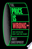 The price is wrong : why capitalism won't save the planet /