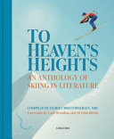 To Heaven's Heights An Anthology of Skiing in Literature.