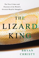 The lizard king : the true crimes and passions of the world's greatest reptile smugglers /