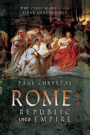 Rome : republic into empire : the civil wars of the first century BCE /