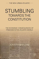 Stumbling toward the Constitution : the economic consequences of freedom in the Atlantic world /