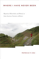 Where I have never been : migration, melancholia, and memory in Asian American narratives of return /