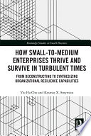 How small-to-medium enterprises thrive and survive in turbulent times : from deconstructing to synthesizing organizational resilience capabilities /
