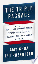 The triple package : how three unlikely traits explain the rise and fall of cultural groups in America /