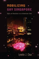 Mobilizing gay Singapore : rights and resistance in an authoritarian state /