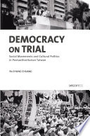 Democracy on trial : social movements and cultural politics in postauthoritarian Taiwan /