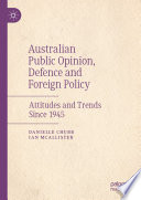 Australian Public Opinion, Defence and Foreign Policy : Attitudes and Trends Since 1945 /