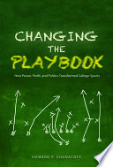 Changing the playbook : how power, profit, and politics transformed college sports /