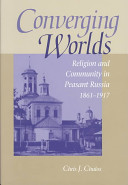 Converging worlds : religion and community in peasant Russia, 1861-1917 /