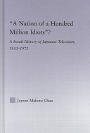 "A nation of a hundred million idiots"? : a social history of Japanese television, 1953-1973 /