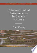 Chinese Criminal Entrepreneurs in Canada, Volume I /