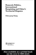 Domestic politics, international bargaining and China's territorial disputes /